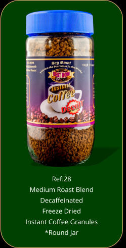 Ref:28   Medium Roast Blend Decaffeinated  Freeze Dried  Instant Coffee Granules *Round Jar