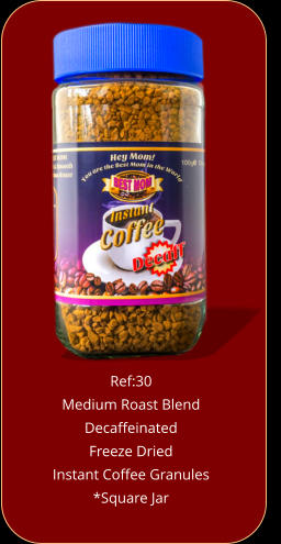 Ref:30   Medium Roast Blend Decaffeinated  Freeze Dried  Instant Coffee Granules *Square Jar